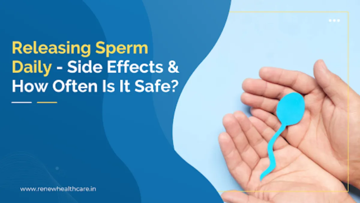 Releasing Sperm Daily - Side Effects & How Often Is It Safe?