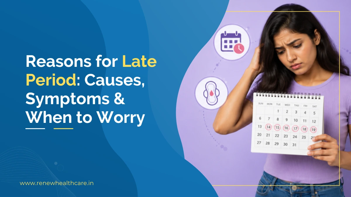 Reasons for Late Period Causes, Symptoms & When to Worry